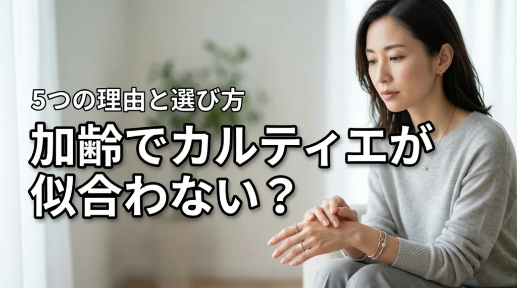 加齢でカルティエのジュエリーが似合わなくなった5つの理由と今似合う選び方