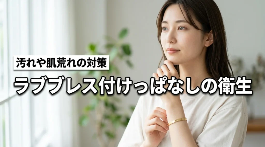 カルティエ ラブブレスの付けっぱなしは衛生的に大丈夫?リスクと対策を解説